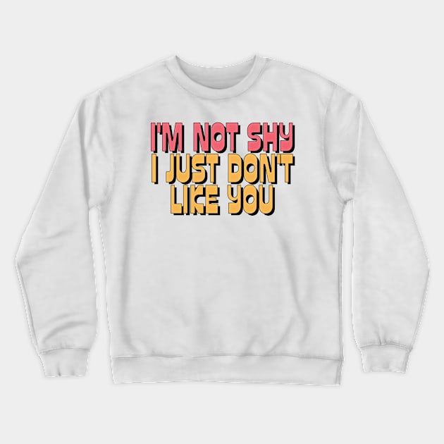 I'M NOT SHY I JUST DON'T LIKE YOU Crewneck Sweatshirt by DankFutura